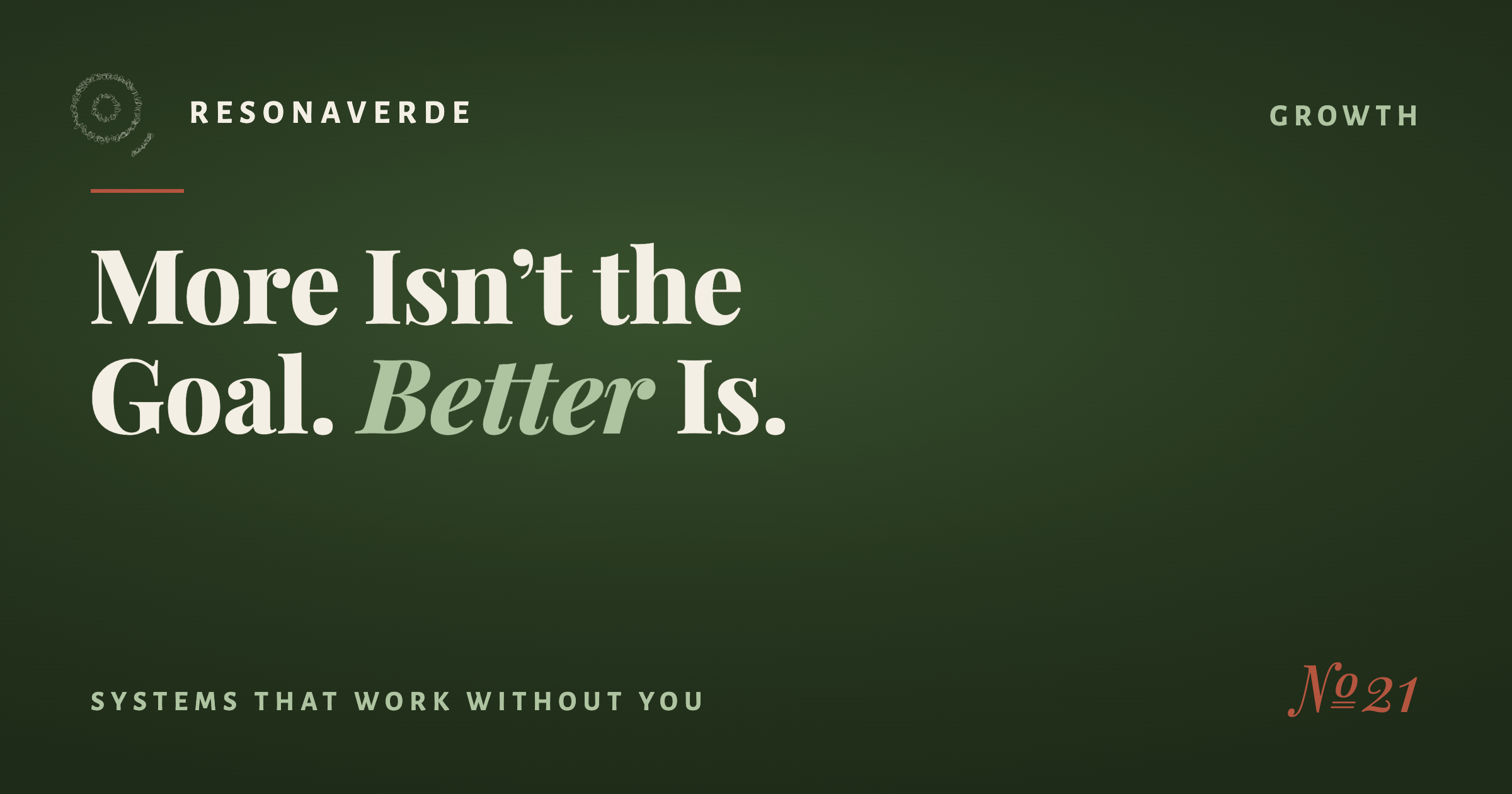 Forest green Resonaverde blog cover reading More Isn't the Goal. Better Is., with the tagline Systems that work without you.